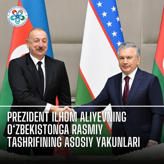 Prezident Ilhom Aliyevning O‘zbekistonga rasmiy tashrifining asosiy yakunlari