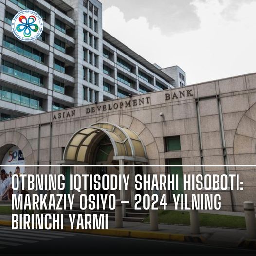 OTBning iqtisodiy sharhi hisoboti: Markaziy Osiyo – 2024 yilning birinchi yarmi